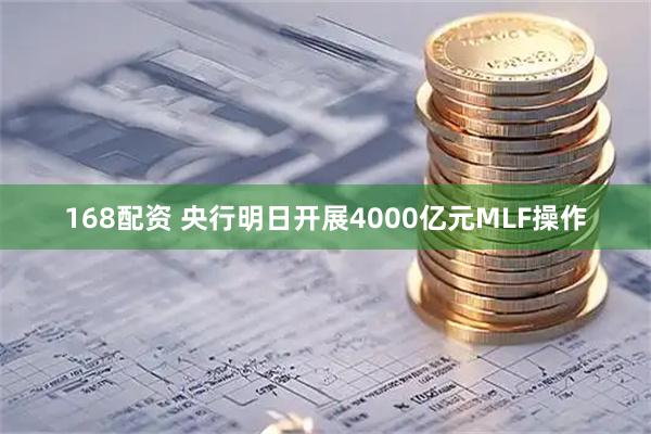 168配资 央行明日开展4000亿元MLF操作