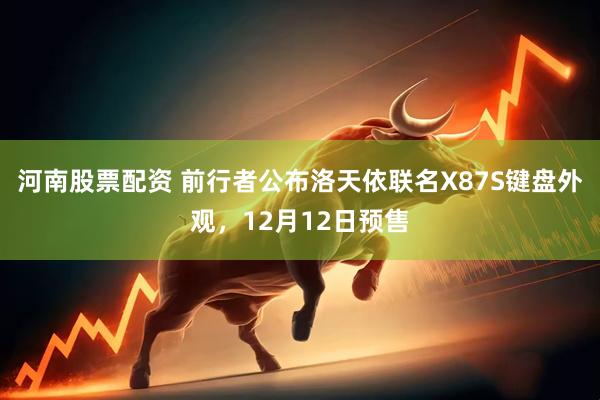 河南股票配资 前行者公布洛天依联名X87S键盘外观，12月12日预售